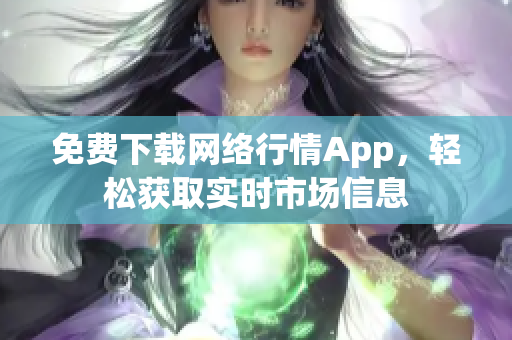 免费下载网络行情App，轻松获取实时市场信息