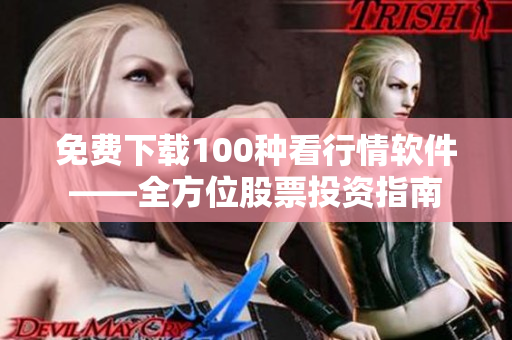 免费下载100种看行情软件——全方位股票投资指南
