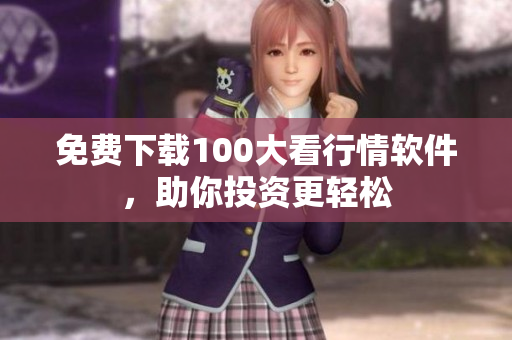 免费下载100大看行情软件，助你投资更轻松