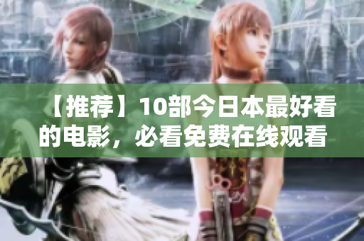 【推荐】10部今日本最好看的电影，必看免费在线观看！