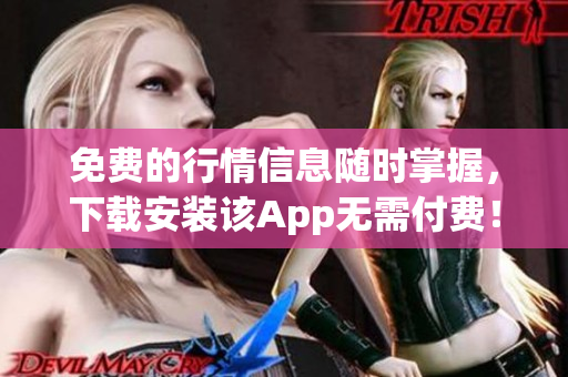 免费的行情信息随时掌握，下载安装该App无需付费！