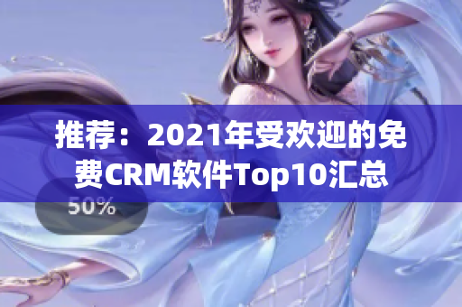 推荐：2021年受欢迎的免费CRM软件Top10汇总