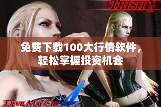 免费下载100大行情软件，轻松掌握投资机会