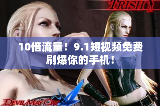 10倍流量！9.1短视频免费刷爆你的手机！